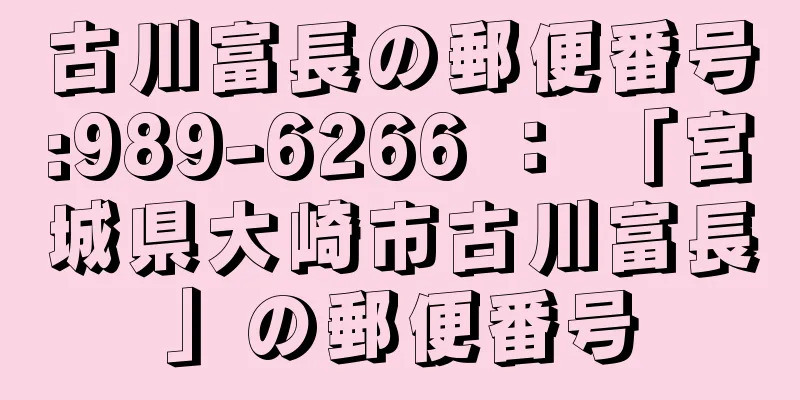 古川富長の郵便番号:989-6266 ： 「宮城県大崎市古川富長」の郵便番号