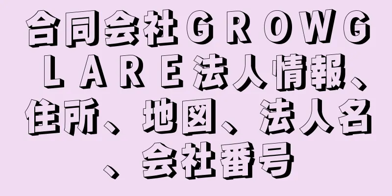 合同会社ＧＲＯＷＧＬＡＲＥ法人情報、住所、地図、法人名、会社番号