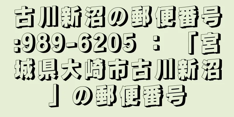 古川新沼の郵便番号:989-6205 ： 「宮城県大崎市古川新沼」の郵便番号