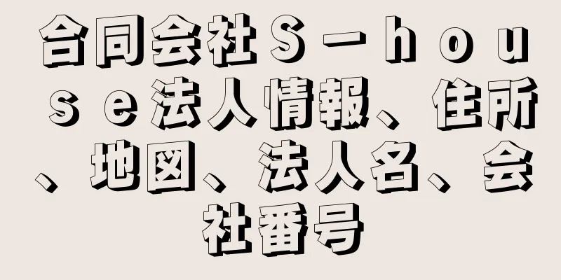 合同会社Ｓ－ｈｏｕｓｅ法人情報、住所、地図、法人名、会社番号