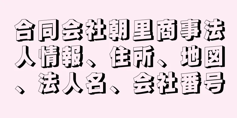 合同会社朝里商事法人情報、住所、地図、法人名、会社番号