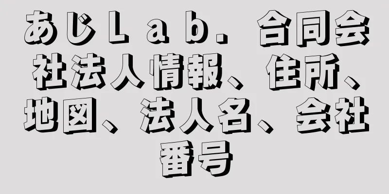 あじＬａｂ．合同会社法人情報、住所、地図、法人名、会社番号