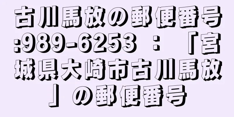 古川馬放の郵便番号:989-6253 ： 「宮城県大崎市古川馬放」の郵便番号