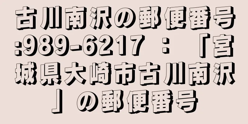 古川南沢の郵便番号:989-6217 ： 「宮城県大崎市古川南沢」の郵便番号