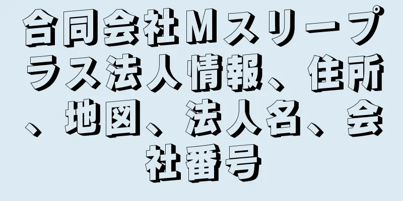 合同会社Ｍスリープラス法人情報、住所、地図、法人名、会社番号