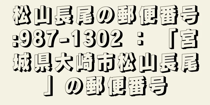 松山長尾の郵便番号:987-1302 ： 「宮城県大崎市松山長尾」の郵便番号