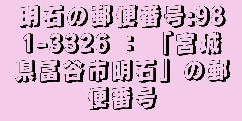 明石の郵便番号:981-3326 ： 「宮城県富谷市明石」の郵便番号