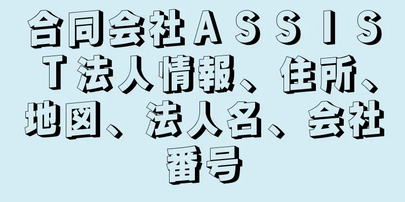 合同会社ＡＳＳＩＳＴ法人情報、住所、地図、法人名、会社番号