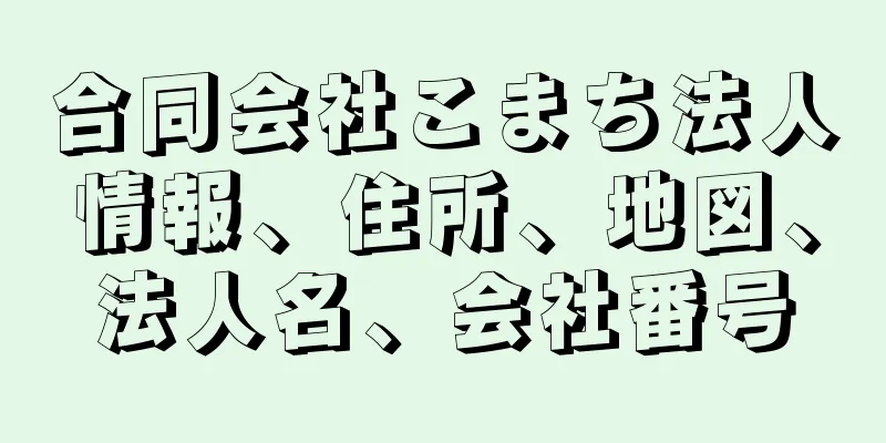 合同会社こまち法人情報、住所、地図、法人名、会社番号