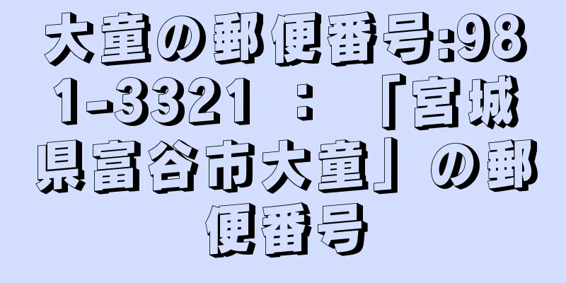 大童の郵便番号:981-3321 ： 「宮城県富谷市大童」の郵便番号