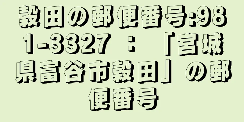 穀田の郵便番号:981-3327 ： 「宮城県富谷市穀田」の郵便番号