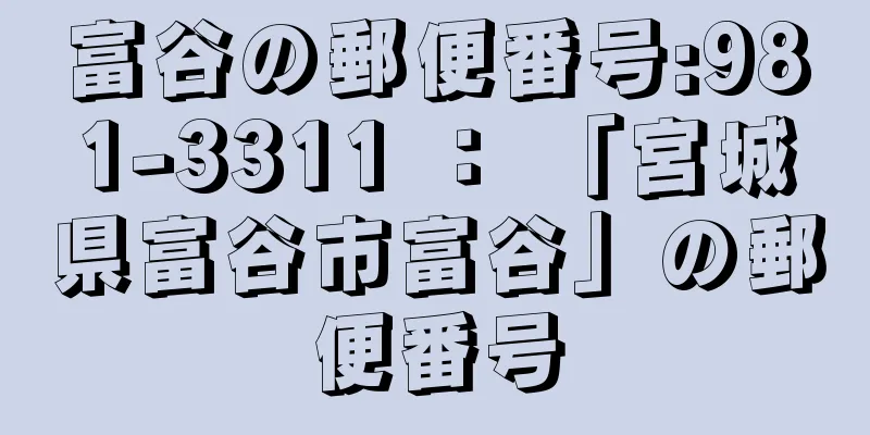 富谷の郵便番号:981-3311 ： 「宮城県富谷市富谷」の郵便番号