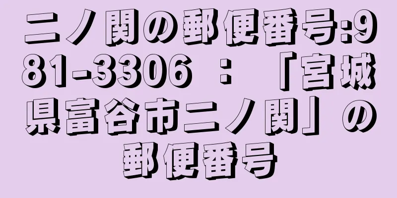 二ノ関の郵便番号:981-3306 ： 「宮城県富谷市二ノ関」の郵便番号