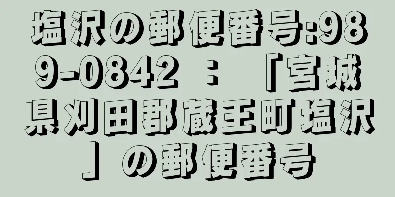 塩沢の郵便番号:989-0842 ： 「宮城県刈田郡蔵王町塩沢」の郵便番号