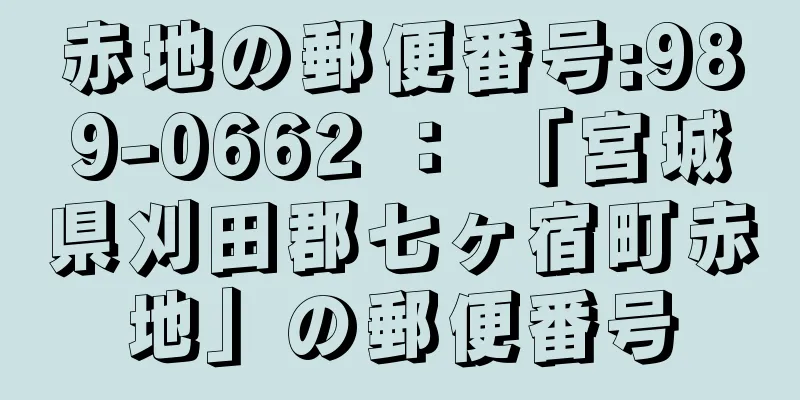 赤地の郵便番号:989-0662 ： 「宮城県刈田郡七ヶ宿町赤地」の郵便番号