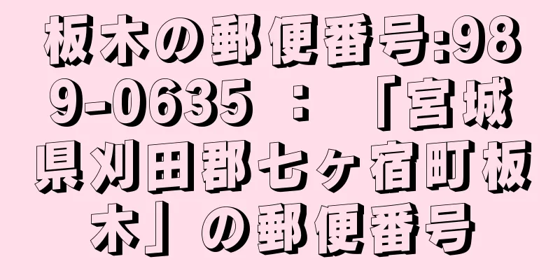 板木の郵便番号:989-0635 ： 「宮城県刈田郡七ヶ宿町板木」の郵便番号