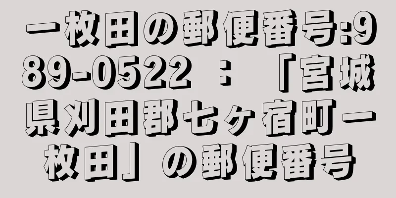 一枚田の郵便番号:989-0522 ： 「宮城県刈田郡七ヶ宿町一枚田」の郵便番号