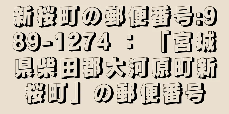 新桜町の郵便番号:989-1274 ： 「宮城県柴田郡大河原町新桜町」の郵便番号