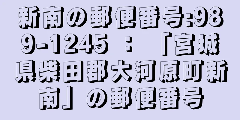 新南の郵便番号:989-1245 ： 「宮城県柴田郡大河原町新南」の郵便番号