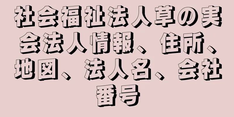 社会福祉法人草の実会法人情報、住所、地図、法人名、会社番号