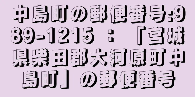 中島町の郵便番号:989-1215 ： 「宮城県柴田郡大河原町中島町」の郵便番号