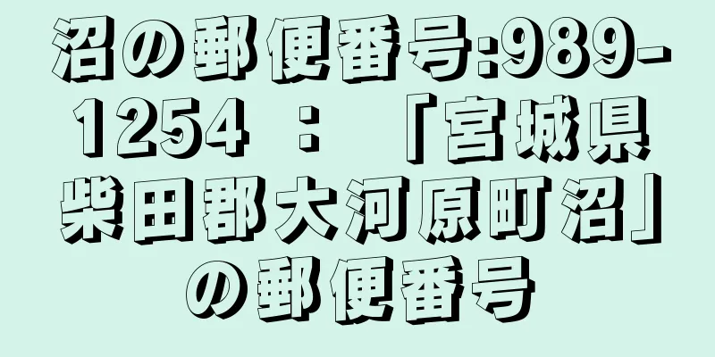 沼の郵便番号:989-1254 ： 「宮城県柴田郡大河原町沼」の郵便番号