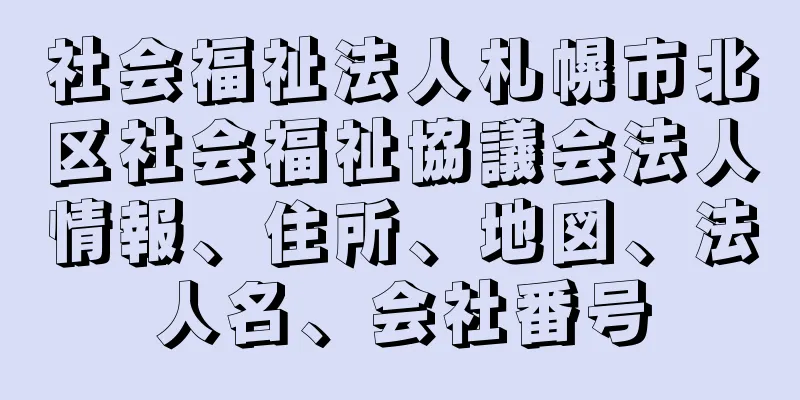 社会福祉法人札幌市北区社会福祉協議会法人情報、住所、地図、法人名、会社番号