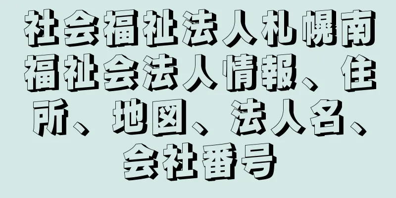 社会福祉法人札幌南福祉会法人情報、住所、地図、法人名、会社番号