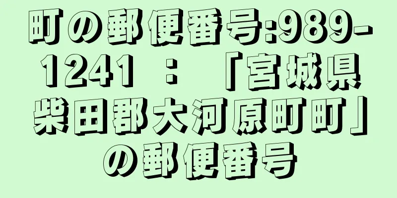 町の郵便番号:989-1241 ： 「宮城県柴田郡大河原町町」の郵便番号