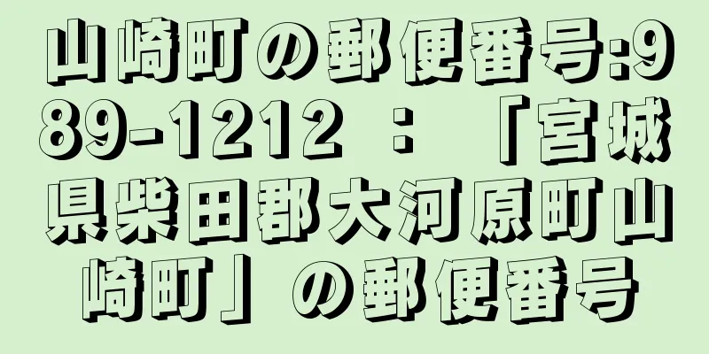 山崎町の郵便番号:989-1212 ： 「宮城県柴田郡大河原町山崎町」の郵便番号