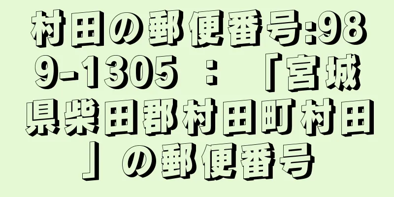 村田の郵便番号:989-1305 ： 「宮城県柴田郡村田町村田」の郵便番号