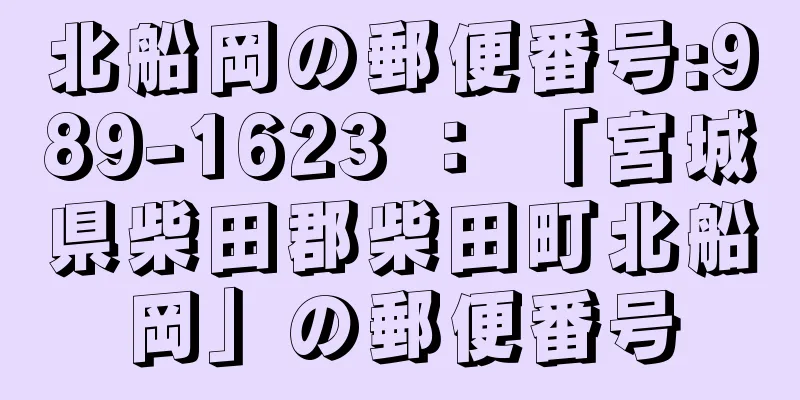 北船岡の郵便番号:989-1623 ： 「宮城県柴田郡柴田町北船岡」の郵便番号