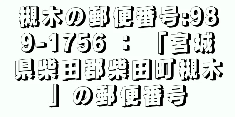 槻木の郵便番号:989-1756 ： 「宮城県柴田郡柴田町槻木」の郵便番号