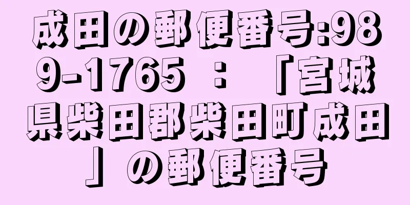 成田の郵便番号:989-1765 ： 「宮城県柴田郡柴田町成田」の郵便番号