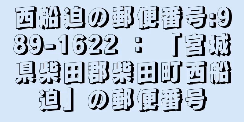 西船迫の郵便番号:989-1622 ： 「宮城県柴田郡柴田町西船迫」の郵便番号