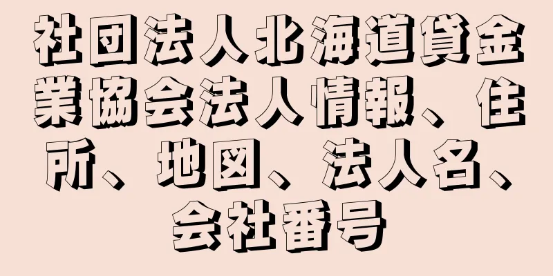 社団法人北海道貸金業協会法人情報、住所、地図、法人名、会社番号