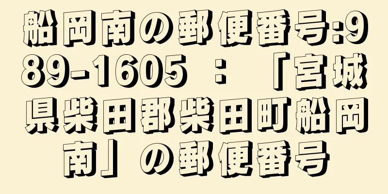 船岡南の郵便番号:989-1605 ： 「宮城県柴田郡柴田町船岡南」の郵便番号