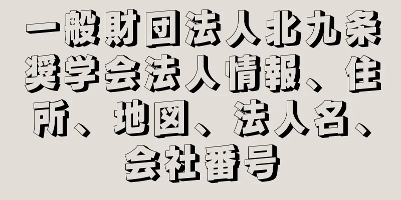 一般財団法人北九条奨学会法人情報、住所、地図、法人名、会社番号