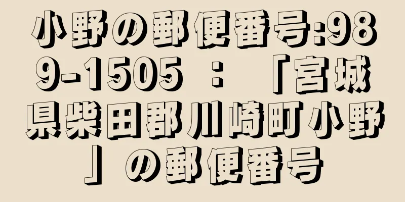 小野の郵便番号:989-1505 ： 「宮城県柴田郡川崎町小野」の郵便番号