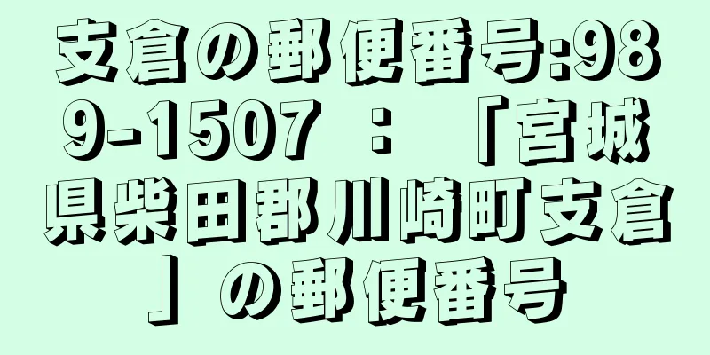 支倉の郵便番号:989-1507 ： 「宮城県柴田郡川崎町支倉」の郵便番号