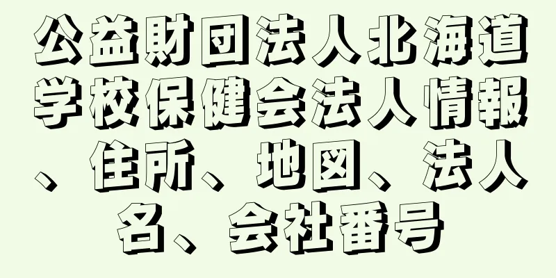 公益財団法人北海道学校保健会法人情報、住所、地図、法人名、会社番号