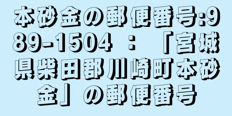 本砂金の郵便番号:989-1504 ： 「宮城県柴田郡川崎町本砂金」の郵便番号