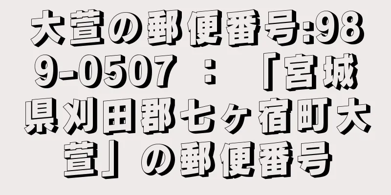 大萱の郵便番号:989-0507 ： 「宮城県刈田郡七ヶ宿町大萱」の郵便番号