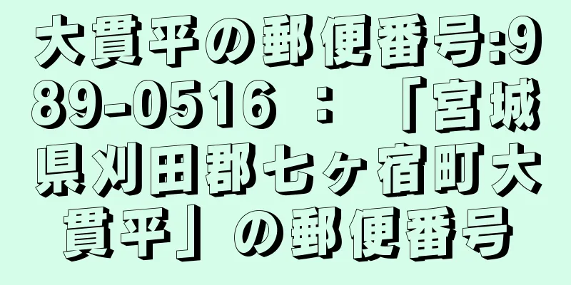 大貫平の郵便番号:989-0516 ： 「宮城県刈田郡七ヶ宿町大貫平」の郵便番号