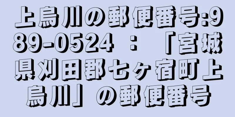 上烏川の郵便番号:989-0524 ： 「宮城県刈田郡七ヶ宿町上烏川」の郵便番号