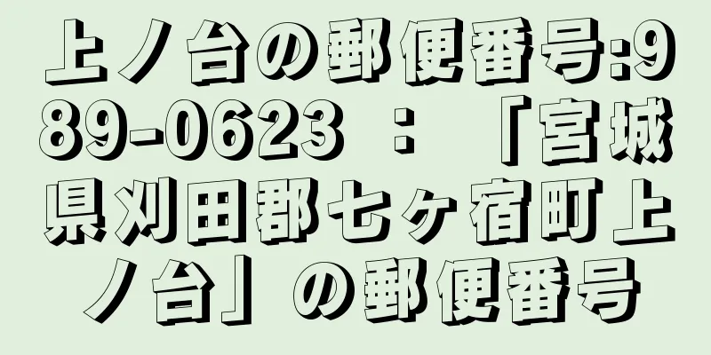 上ノ台の郵便番号:989-0623 ： 「宮城県刈田郡七ヶ宿町上ノ台」の郵便番号