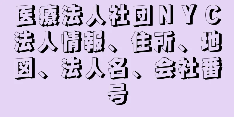 医療法人社団ＮＹＣ法人情報、住所、地図、法人名、会社番号