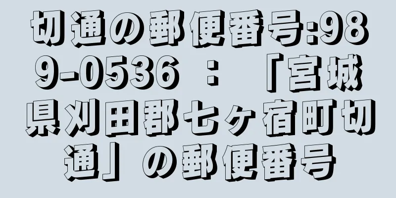 切通の郵便番号:989-0536 ： 「宮城県刈田郡七ヶ宿町切通」の郵便番号
