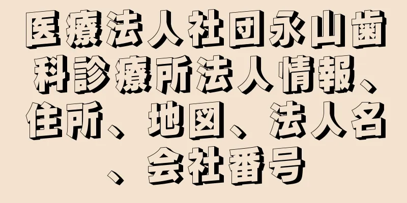 医療法人社団永山歯科診療所法人情報、住所、地図、法人名、会社番号