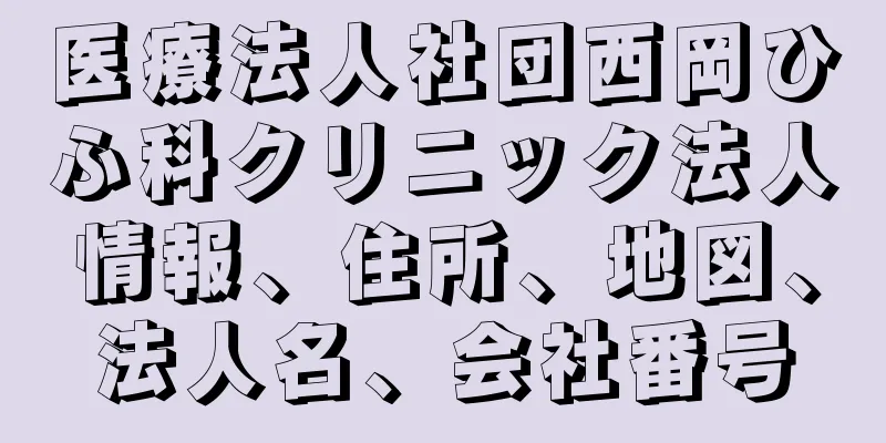医療法人社団西岡ひふ科クリニック法人情報、住所、地図、法人名、会社番号